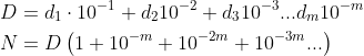 http://latex.codecogs.com/png.latex?\begin{align*}&D=d_{1}\cdot 10^{-1}+d_{2}10^{-2}+d_{3}10^{-3}...d_{m}10^{-m}\\&N=D\left( 1+10^{-m}+10^{-2m}+10^{-3m}...\right)\end{align*}